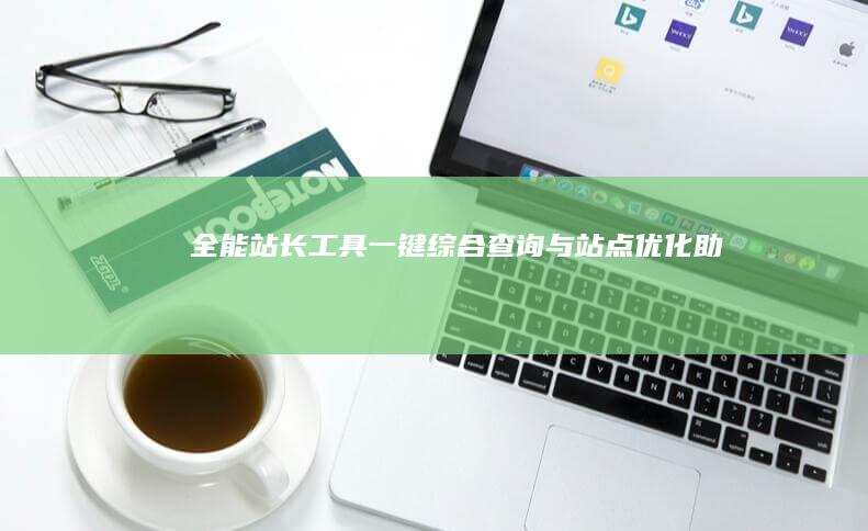 全能站长工具：一键综合查询与站点优化助手